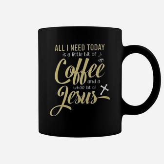 All I Need Today Is A Little Bit Of Coffee And A Whole Lot Of Jesus Coffee Mug - Monsterry DE