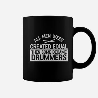 All Men Were Created Equal Then Some Became Drummers Coffee Mug | Crazezy