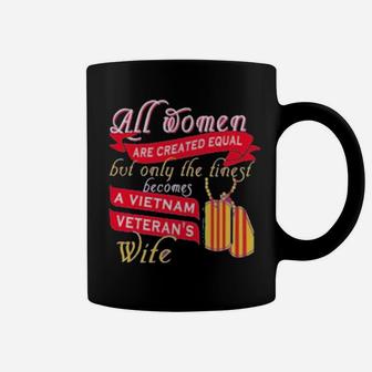 All Women Are Created Equal But Only The Finest Becomes A Vietnam Veteran's Wife Coffee Mug - Monsterry