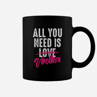 All You Need Is Vodka Coffee Mug | Crazezy UK