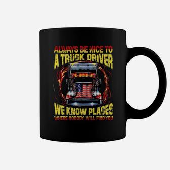 Always Be Nice With A Trucker We Know Places Where Nobody Will Find You Coffee Mug - Monsterry AU