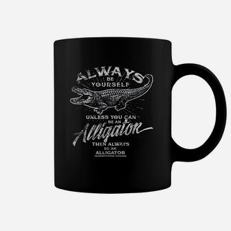 Always Be Yourself Be An Alligator Coffee Mug - Thegiftio UK