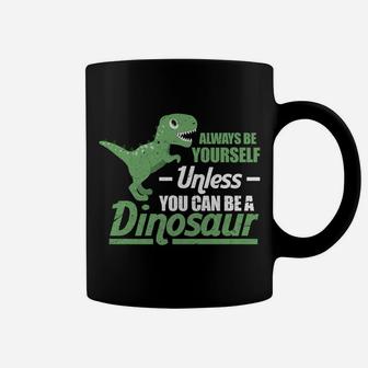 Always Be Yourself Unless You Can Be A Dinosaur Funny T-Rex Coffee Mug | Crazezy AU