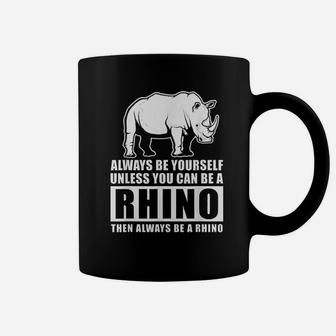 Always Be Yourself Unless You Can Be A Rhino Coffee Mug | Crazezy DE