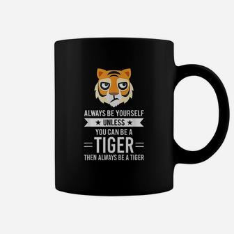 Always Be Yourself Unless You Can Be A Tiger Coffee Mug | Crazezy