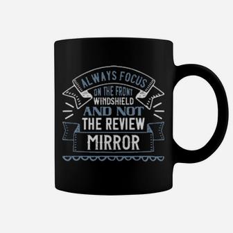 Always Focus On The Front Windshield And Not The Review Mirrorr Coffee Mug - Monsterry