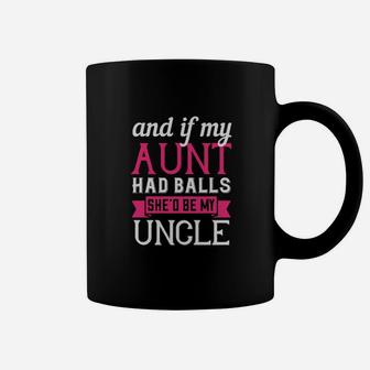 And If My Aunt Had Balls Shed Be My Uncle Coffee Mug - Monsterry CA