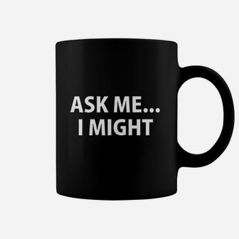 Ask Me I Might Coffee Mug | Crazezy AU