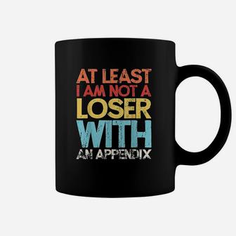At Least I Am Not A Loser With An Appendix Coffee Mug | Crazezy CA