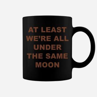 At Least We're All Under The Same Moon Moody Quotes Coffee Mug | Crazezy