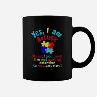 Autis Awareness Yes I Am Autistic Stare If You Must Coffee Mug | Crazezy AU