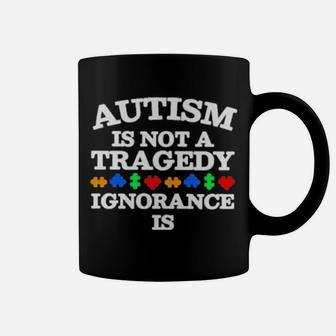 Autism Is Not A Tragedy Ignorance Is Coffee Mug - Monsterry