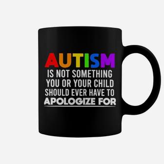 Autism Is Not Something You Or Your Child Should Ever Have To Apologize For Coffee Mug - Monsterry