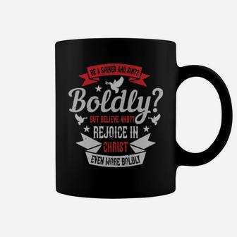 Be A Sinner And Sinboldly But Believe And Rejoice In Christ Even More Boldly Coffee Mug - Monsterry