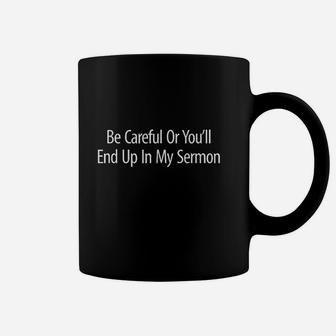Be Careful Or You Will End Up In My Sermon Coffee Mug | Crazezy AU