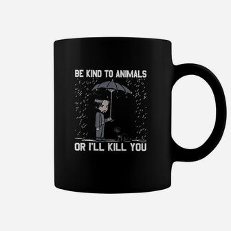 Be Kind To Animals Or I Will Kill You Coffee Mug | Crazezy DE