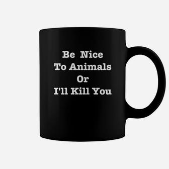 Be Nice To Animals Or Ill Kill You Funny Animal Lover Tee Coffee Mug - Thegiftio UK