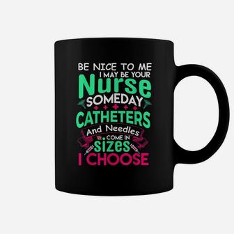 Be Nice To Me I May Be Your Nurse Someday Funny Tshirt Wife Coffee Mug | Crazezy