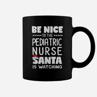 Be Nice To The Pediatric Nurse Santa Is Watching Xmas Coffee Mug - Monsterry