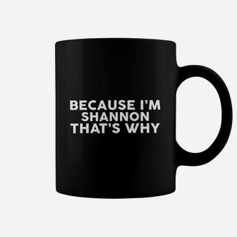 Because I Am Shannon That Is Why Coffee Mug | Crazezy