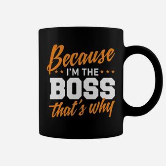 Because I Am The Boss That Is Why Coffee Mug - Monsterry