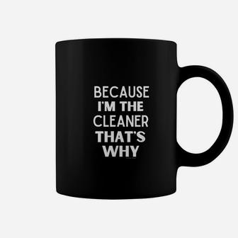 Because I Am The Cleaner Thats Why Coffee Mug | Crazezy UK