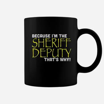 Because I Am The Sheriff Deputy That Is Why Coffee Mug | Crazezy