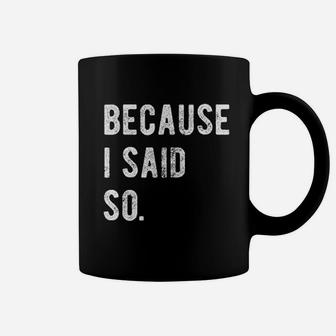 Because I Said So Coffee Mug | Crazezy DE
