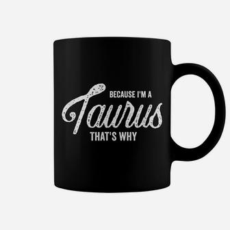 Because I'm A Taurus Zodiac Sign Taurus Birthday Gift Coffee Mug | Crazezy AU