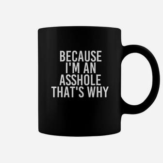 Because Im An Ashole Thats Why Coffee Mug | Crazezy UK