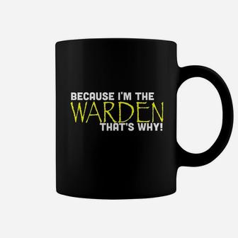 Because Im The Warden Thats Why Funny Coffee Mug | Crazezy