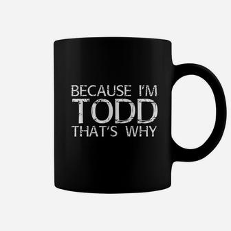 Because Im Todd Thats Why Fun Funny Gift Idea Coffee Mug | Crazezy AU