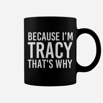 Because I'm Tracy That's Why Fun Shirt Funny Gift Idea Coffee Mug | Crazezy AU