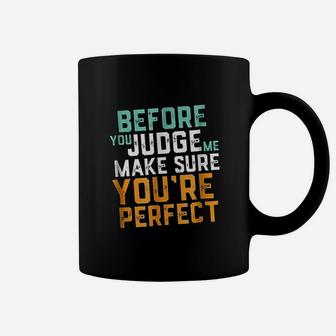Before You Judge Me Make Sure You Are Perfect Coffee Mug | Crazezy AU