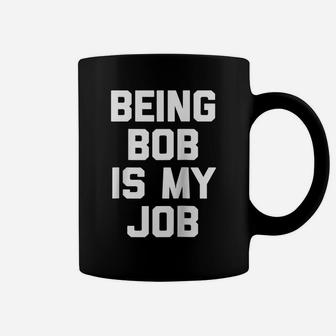 Being Bob Is My Job Funny Saying Sarcastic Novelty Raglan Baseball Tee Coffee Mug | Crazezy