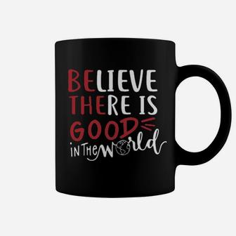 Believe There Is Good In The World Coffee Mug - Monsterry