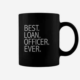 Best Loan Officer Ever Funny Mortgage Loan Officers Coffee Mug | Crazezy
