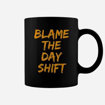 Blame The Day Shift For Night Shifters Coffee Mug | Crazezy DE