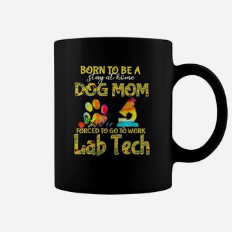 Born To Be A Stay At Home Dog Mom Forced To Go Work Lab Tech Coffee Mug | Crazezy AU