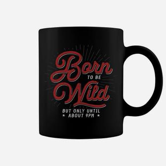 Born To Be Wild But Only Until About 9pm Coffee Mug - Thegiftio UK