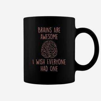 Brains Are Awesome I Wish Everyone Had One - Funny Sarcastic Coffee Mug | Crazezy AU