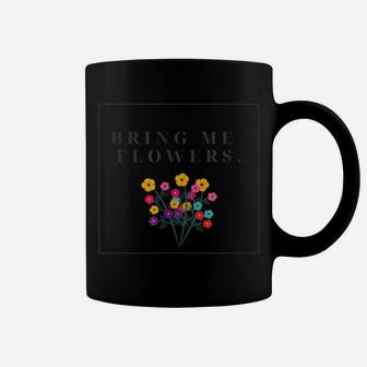 Bring Me Flowers, Flower Design, Floral Novelty Coffee Mug | Crazezy