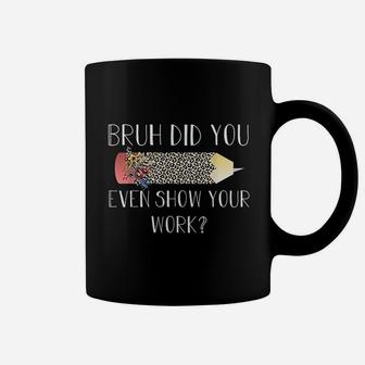 Bruh Did You Even Show Your Work Coffee Mug | Crazezy DE