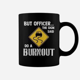But Officer The Sign Said Do A Burnout - Funny Car Coffee Mug | Crazezy CA