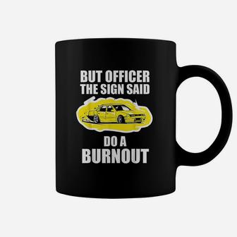 But Officer The Sign Said Do A Burnout Funny Car Coffee Mug | Crazezy CA