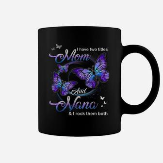 Butterfly I Have Two Titles Mom And Nana Funny Nana Coffee Mug | Crazezy