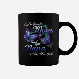 Butterfly I Have Two Titles Mom And Nana Funny Nana Gift Coffee Mug | Crazezy