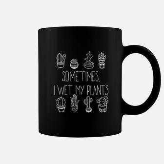 Cactus Sometimes I Wet My Plants Coffee Mug | Crazezy AU