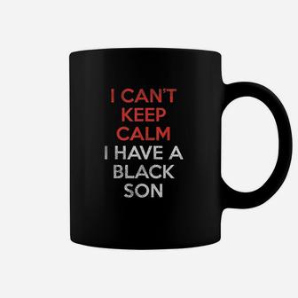 Cant Keep Calm I Have Black Son Coffee Mug | Crazezy