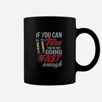 Car Racing If You Can Turn You Are Not Going Fast Drag Racing Coffee Mug | Crazezy AU